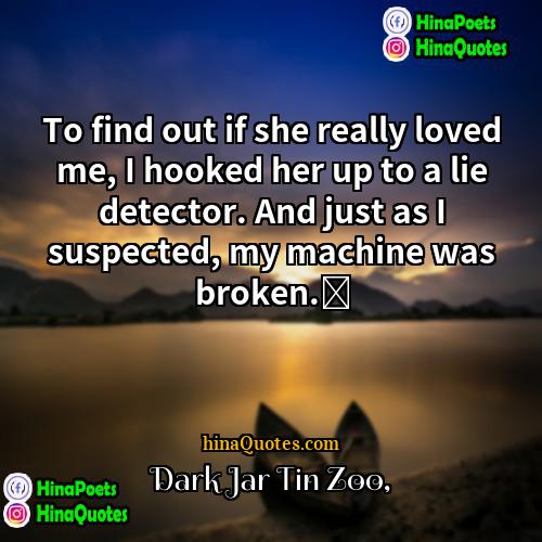 Dark Jar Tin Zoo Quotes | To find out if she really loved
